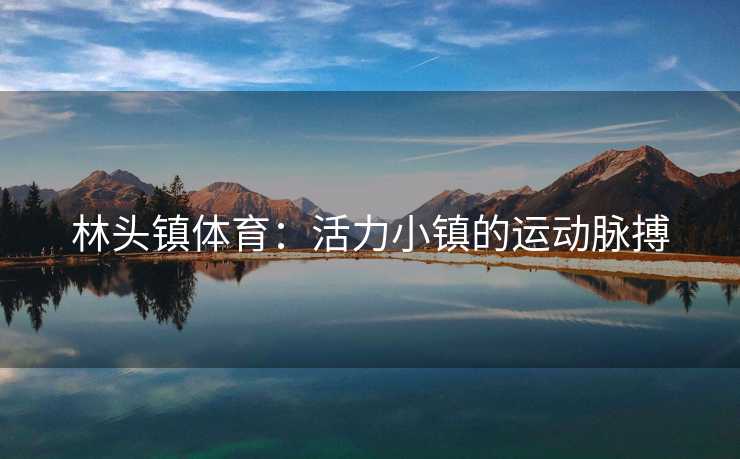 林头镇体育：活力小镇的运动脉搏