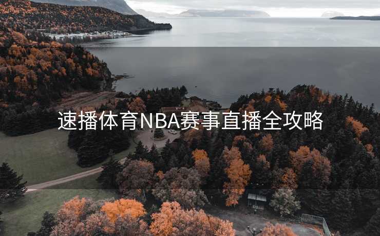 速播体育NBA赛事直播全攻略