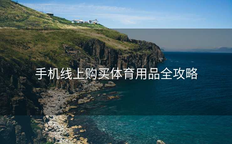 手机线上购买体育用品全攻略