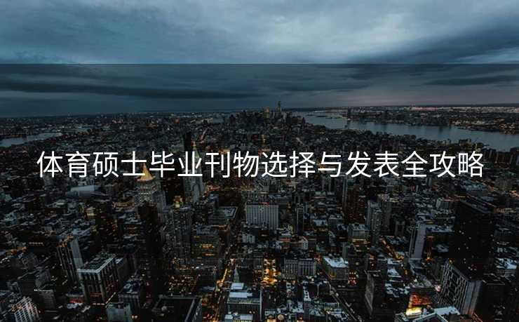 体育硕士毕业刊物选择与发表全攻略
