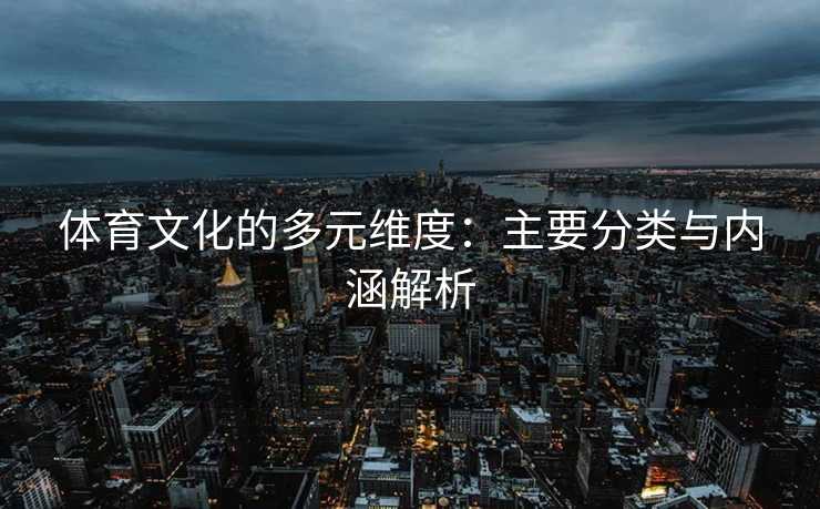 体育文化的多元维度：主要分类与内涵解析