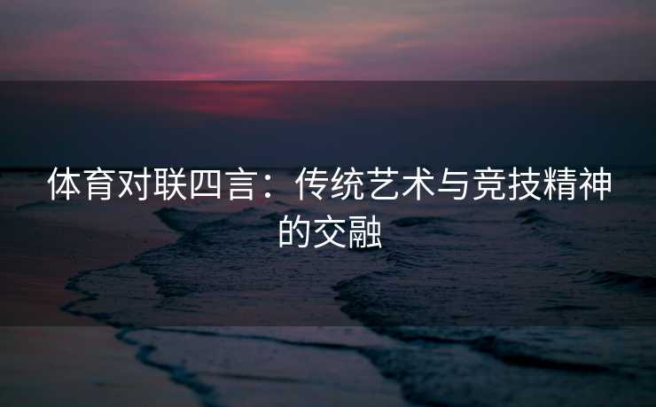 体育对联四言：传统艺术与竞技精神的交融