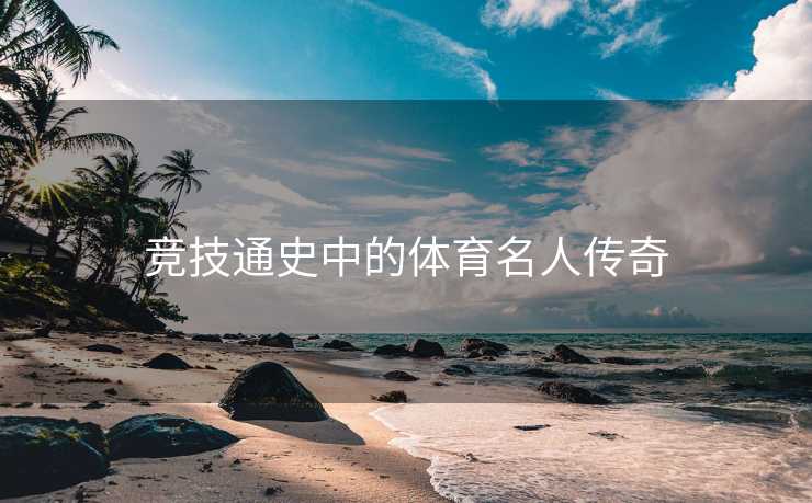 竞技通史中的体育名人传奇