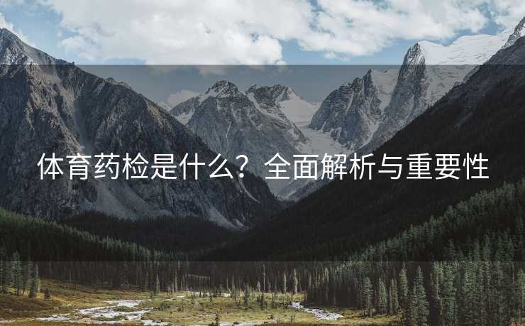 体育药检是什么？全面解析与重要性