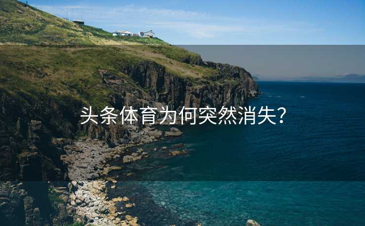 头条体育为何突然消失？
