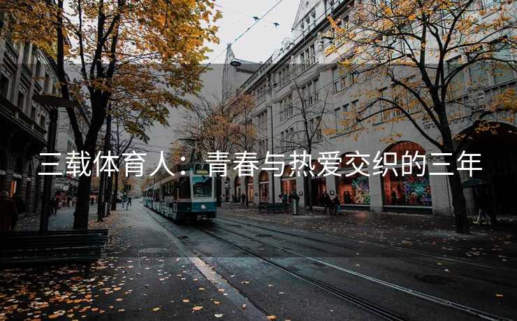 三载体育人：青春与热爱交织的三年