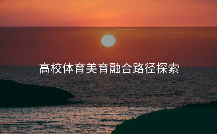 高校体育美育融合路径探索
