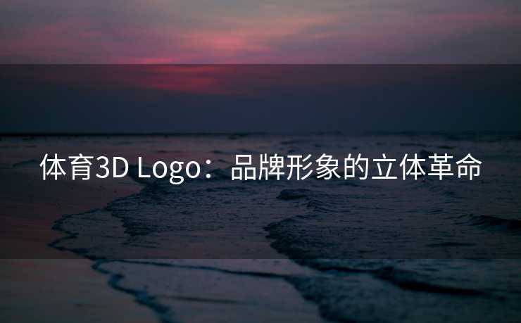 体育3D Logo：品牌形象的立体革命